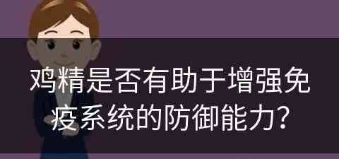 鸡精是否有助于增强免疫系统的防御能力? 鸡精是否有助于增强免疫系统的防御能力?